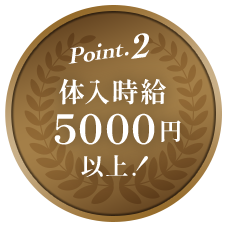 Point.2 体験時給5,000円以上